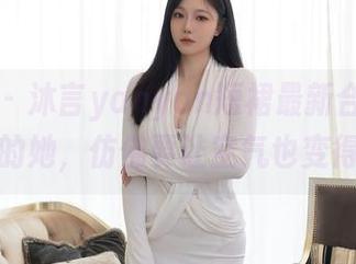 秀人网 – 沐言yanyan短裙最新合集：穿上短裙的她，仿佛要让空气也变得甜蜜。